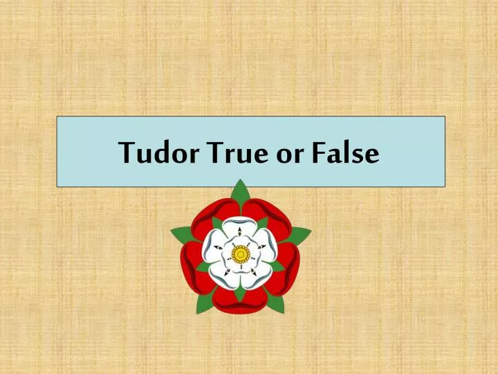 tudor true or false