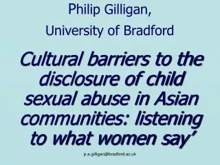 P hilip Gilligan, University of Bradford Cultural barriers to the disclosure of child sexual abuse in Asian communities:
