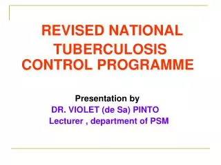 REVISED NATIONAL TUBERCULOSIS CONTROL PROGRAMME Presentation by DR.