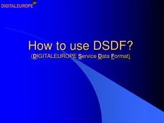How to use DSDF? ( D IGITALEUROPE S ervice D ata F ormat )