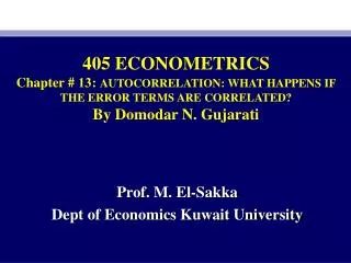 405 ECONOMETRICS Chapter # 13 : AUTOCORRELATION: WHAT HAPPENS IF THE ERROR TERMS ARE CORRELATED? By Domodar N. Gujarat