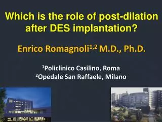 Which is the role of post-dilation after DES implantation? Enrico Romagnoli 1,2 M.D., Ph.D.
