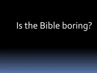 Is the Bible boring?