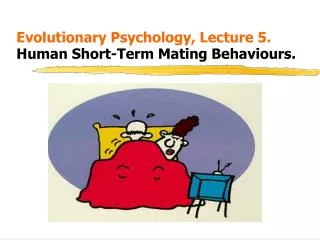 Evolutionary Psychology, Lecture 5. Human Short-Term Mating Behaviours.