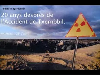 20 anys desprès de l’Accident de Txernòbil. Aniversari: 26 d’abril