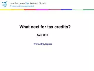 What next for tax credits? April 2011 www.litrg.org.uk