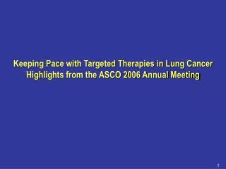 Keeping Pace with Targeted Therapies in Lung Cancer Highlights from the ASCO 2006 Annual Meeting