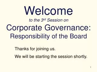 Welcome to the 3 rd Session on Corporate Governance: Responsibility of the Board