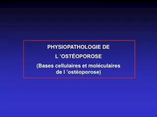 PHYSIOPATHOLOGIE DE L ’OSTÉOPOROSE (Bases cellulaires et moléculaires de l ’ostéoporose)