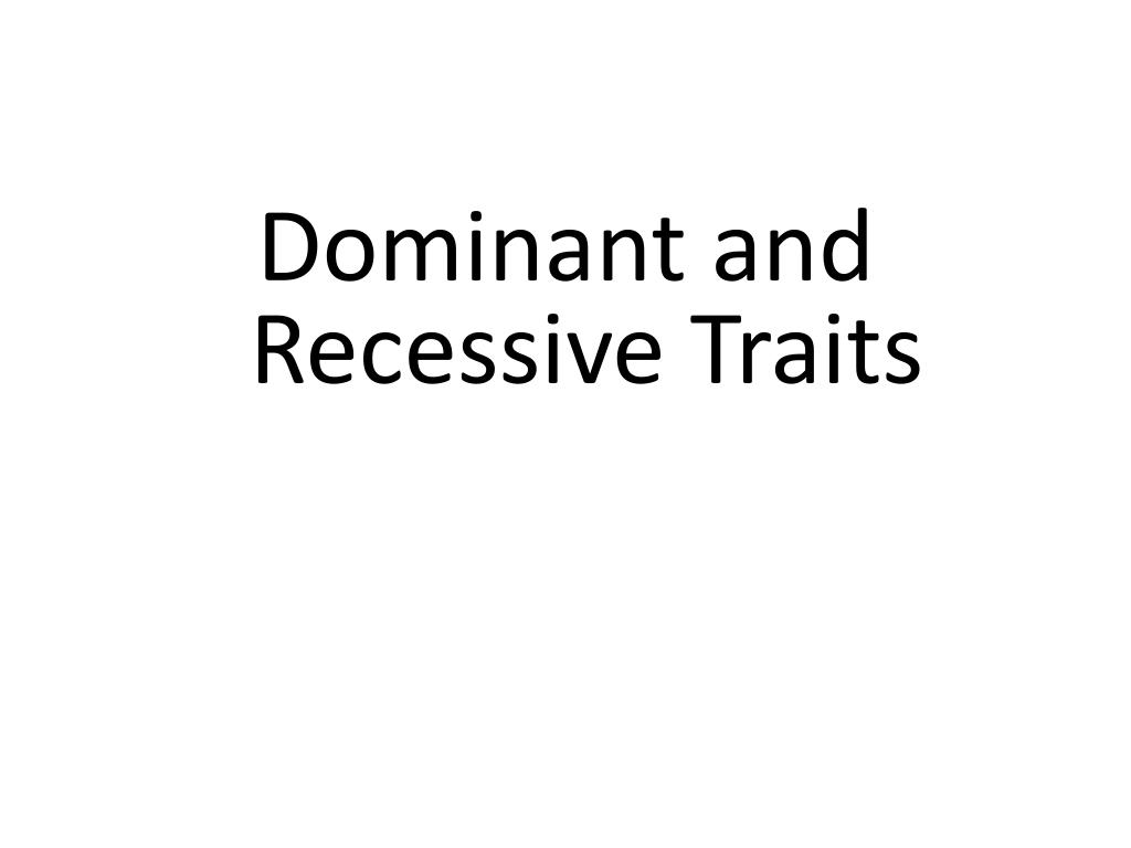 PPT - Dominant and Recessive Traits PowerPoint Presentation, free ...