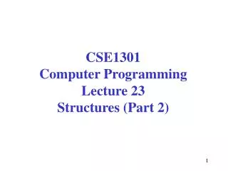 CSE1301 Computer Programming Lecture 23 Structures (Part 2)