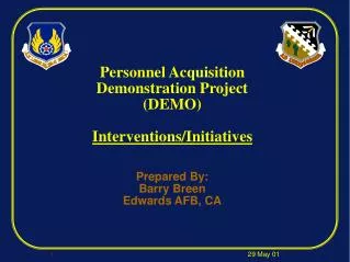 Personnel Acquisition Demonstration Project (DEMO) Interventions/Initiatives Prepared By: Barry Breen Edwards AFB, CA