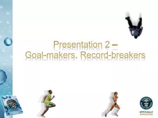 Presentation 2 – Goal-makers, Record-breakers