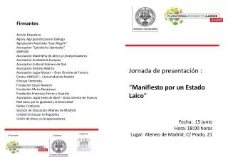 Jornada de presentación : “ Manifiesto por un Estado Laico ” Fecha: 15 junio Hora: 18:00 horas Lugar: Ateneo de Madrid