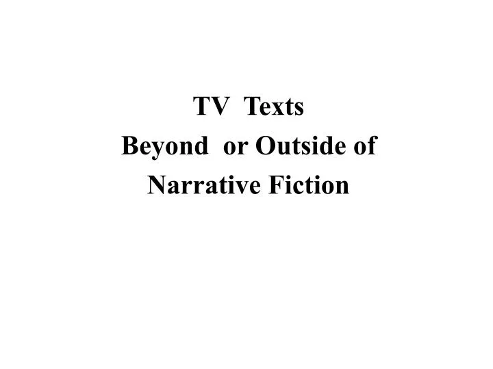 tv texts beyond or outside of narrative fiction