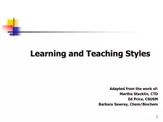 Learning and Teaching Styles Adapted from the work of: Martha Stacklin, CTD Ed Price, CSUSM Barbara Sawrey, Chem/Biochem