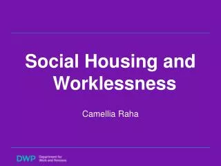 Social Housing and Worklessness Camellia Raha