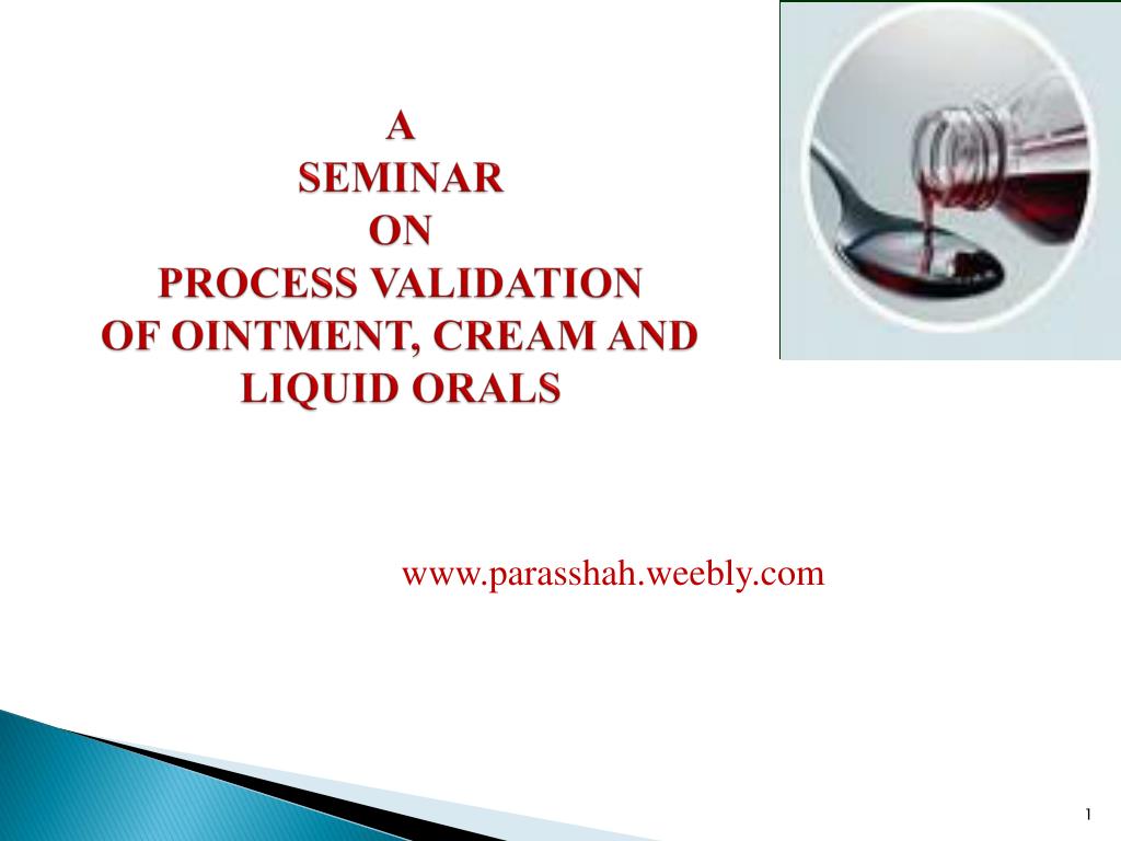 PPT - A SEMINAR ON PROCESS VALIDATION OF OINTMENT, CREAM AND LIQUID ...