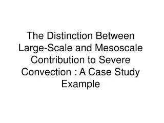 The Distinction Between Large-Scale and Mesoscale Contribution to Severe Convection : A Case Study Example