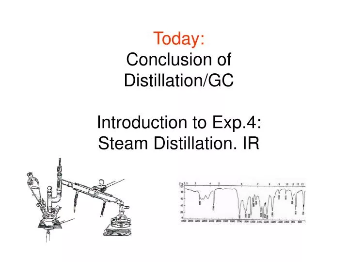 today conclusion of distillation gc introduction to exp 4 steam distillation ir