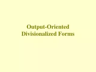 Output-Oriented Divisionalized Forms