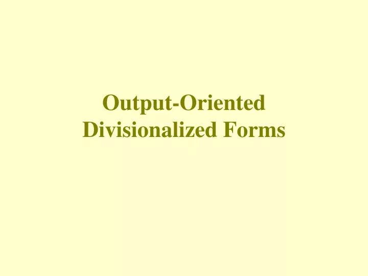 output oriented divisionalized forms