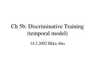 Ch 5b: Discriminative Training (temporal model)