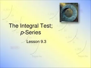 The Integral Test; p -Series