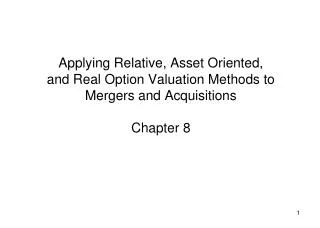 Applying Relative, Asset Oriented, and Real Option Valuation Methods to Mergers and Acquisitions Chapter 8