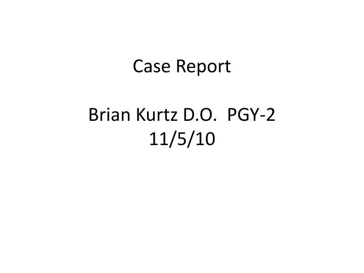 case report brian kurtz d o pgy 2 11 5 10