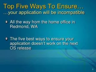 Top Five Ways To Ensure… …your application will be incompatible