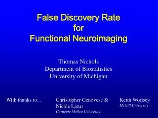 False Discovery Rate for Functional Neuroimaging Thomas Nichols Department of Biostatistics University of Michigan