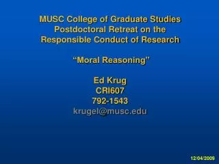 MUSC College of Graduate Studies Postdoctoral Retreat on the Responsible Conduct of Research “Moral Reasoning” Ed Krug
