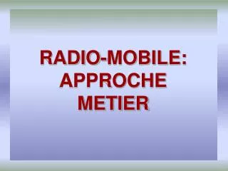 RADIO-MOBILE: APPROCHE METIER
