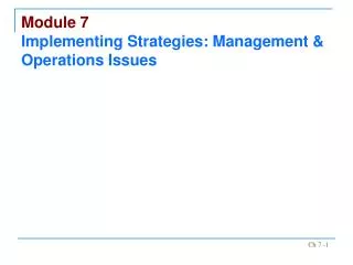 Module 7 Implementing Strategies: Management &amp; Operations Issues