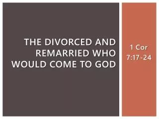 THE DIVORCED AND REMARRIED WHO WOULD COME TO GOD