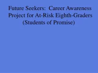Future Seekers: Career Awareness Project for At-Risk Eighth-Graders 	 (Students of Promise)