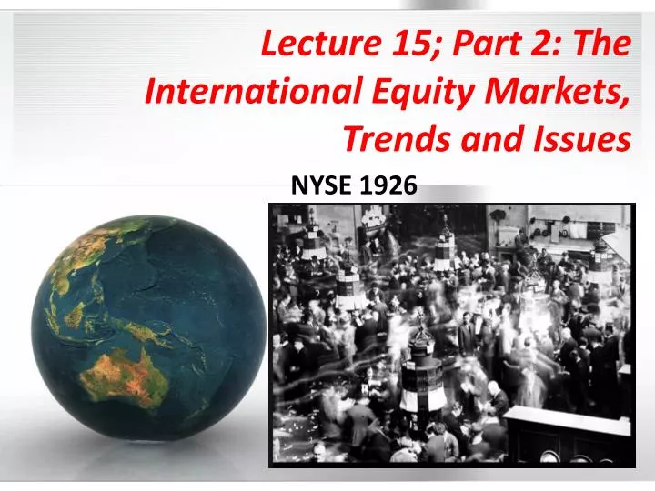 lecture 15 part 2 the international equity markets trends and issues