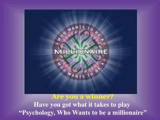Are you a winner? Have you got what it takes to play “Psychology, Who Wants to be a millionaire”