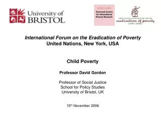 International Forum on the Eradication of Poverty United Nations, New York, USA Child Poverty Professor David Gordon Pro