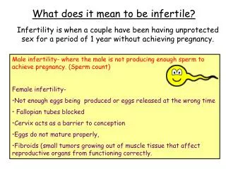 Infertility is when a couple have been having unprotected sex for a period of 1 year without achieving pregnancy.