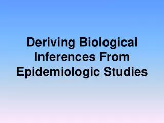 Deriving Biological Inferences From Epidemiologic Studies