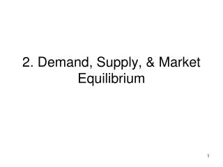 2. Demand, Supply, &amp; Market Equilibrium
