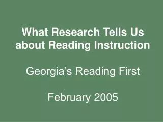 What Research Tells Us about Reading Instruction Georgia’s Reading First February 2005
