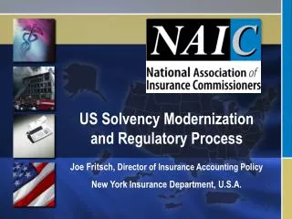 US Solvency Modernization and Regulatory Process Joe Fritsch, Director of Insurance Accounting Policy New York Insuranc