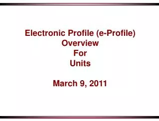 Electronic Profile (e-Profile) Overview For Units March 9, 2011