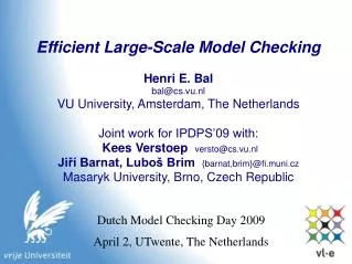 Efficient Large-Scale Model Checking Henri E. Bal bal@cs.vu.nl VU University, Amsterdam, The Netherlands Joint work for