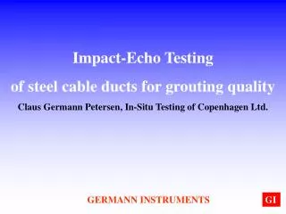 Impact-Echo Testing of steel cable ducts for grouting quality Claus Germann Petersen, In-Situ Testing of Copenhagen Ltd