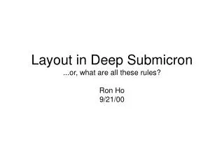 Layout in Deep Submicron ...or, what are all these rules? Ron Ho 9/21/00