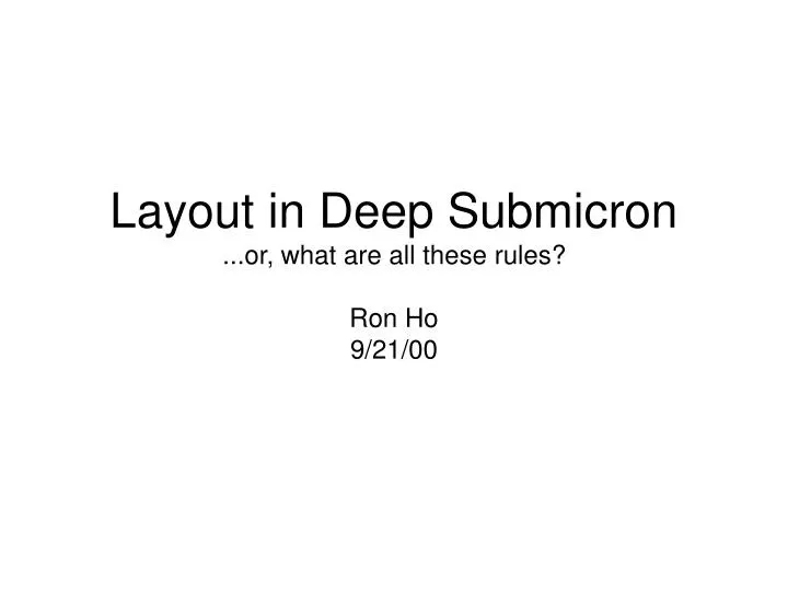 layout in deep submicron or what are all these rules ron ho 9 21 00